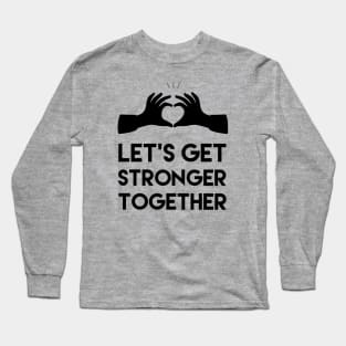 settings from: Let's get stronger together, Motivational and inspirational quote Long Sleeve T-Shirt